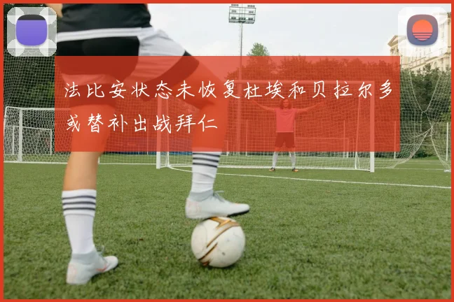 法比安状态未恢复杜埃和贝拉尔多或替补出战拜仁