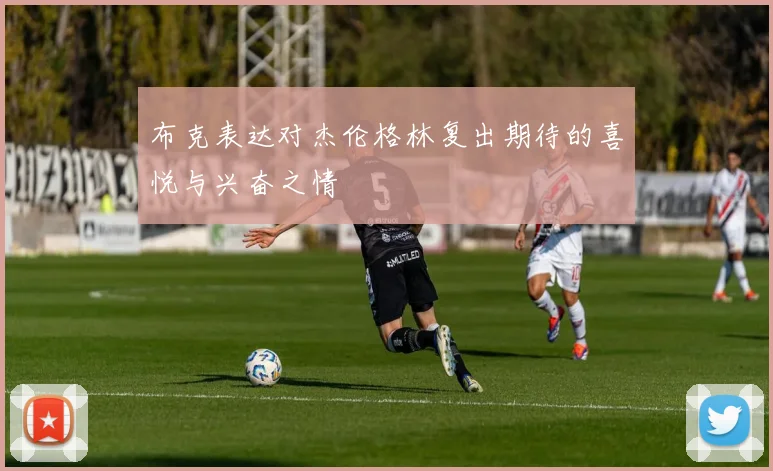 布克表达对杰伦格林复出期待的喜悦与兴奋之情