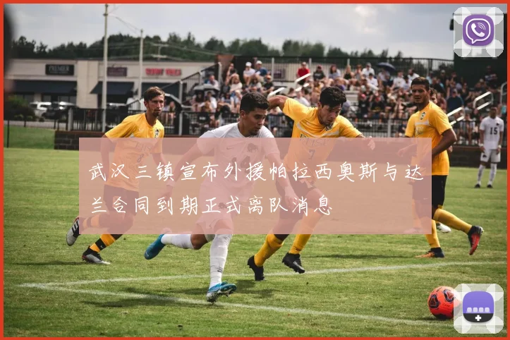 武汉三镇宣布外援帕拉西奥斯与达兰合同到期正式离队消息