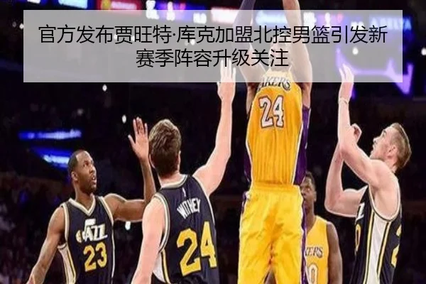 官方发布贾旺特·库克加盟北控男篮引发新赛季阵容升级关注 - CSGO